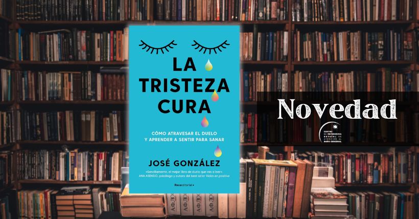 Novedad Biblioteca Ceadac: La tristeza cura. Cómo atravesar el duelo y aprender a sentir para sanar